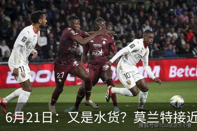 6月21日：又是水货？莫兰特接近加盟，放弃西甲中场，山东泰山引援看不懂